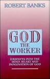 God the Worker: Journeys into the Mind, Heart and Imagination of God