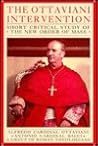 The Ottaviani Intervention: Short Critical Study of the New Order of Mass The Ottaviani Intervention: Short Critical Study of the New Order of Mass