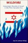 Wildfire: Grassroots Revolts in Israel in the Post-Socialist Era (Suny Series in Israeli Studies)