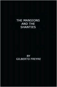 The Mansions and the Shanties [Sobrados e Mucambos]: The Making of Modern Brazil (Hardcover)