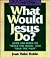 If I Only Knew...What Would Jesus Do? by Joan Hake Robie