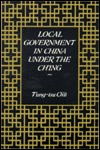 Local Government in China under the Ch'ing (Harvard East Asian Monographs)