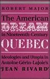 The American Dream in Nineteenth-Century Quebec: Ideologies and Utopia in Antoine Gerin-Lajoie's Jean Rivard (THEORY/CULTURE) The American Dream in Nineteenth-Century Quebec: Ideologies and Utopia in Antoine Gerin-Lajoie's Jean Rivard (THEORY/CULTURE)