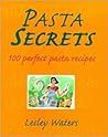 Pasta Secrets: 100 Perfect Pasta Recipes