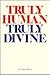 Truly Human Truly Divine: C...