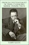 French Existentialist Fiction: Changing Moral Perspectives French Existentialist Fiction: Changing Moral Perspectives
