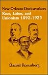 New Orleans Dockworkers: Race, Labor, and Unionism, 1892-1923 (Suny Series in American Labor History)