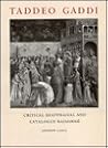 Taddeo Gaddi: A Critical Reappraisal and a Catalogue Raissone Taddeo Gaddi: A Critical Reappraisal and a Catalogue Raissone