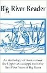 Big River Reader: An Anthology of Stories About Upper Mississippi from the First Four Years Big River Reader: An Anthology of Stories About Upper Mississippi from the First Four Years