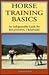 Horse Training Basics: An Indispensable Guide for Beginning Trainers