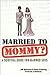 Married To Mommy?: A Survival Guide for Married Guys