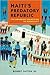 Haiti's Predatory Republic by Robert Fatton Jr.