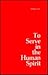 To Serve in the Human Spirit