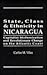 State, Class, and Ethnicity in Nicaragua: Capitalist Modernization and Revolutionary Change on the Atlantic Coast