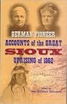 German Pioneer Accounts of the Great Sioux Uprising of 1862 by Don Heinrich Tolzmann German Pioneer Accounts of the Great Sioux Uprising of 1862 by Don Heinrich Tolzmann