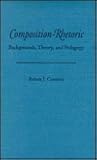 Composition-Rhetoric: Backgrounds, Theory, and Pedagogy (Composition, Literacy, and Culture, 163) Composition-Rhetoric: Backgrounds, Theory, and Pedagogy (Composition, Literacy, and Culture, 163)