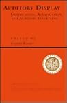 Auditory Display: Sonification, Audification, And Auditory Interfaces (Santa Fe Institute Studies in the Sciences of Complexity Proceedings) Auditory Display: Sonification, Audification, And Auditory Interfaces (Santa Fe Institute Studies in the Sciences of Complexity Proceedings)