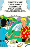 How to Make Cash Money Selling at Swap Meets, Flea Markets, Etc. (Paperback)