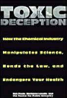 Toxic Deception How The Chemical Industry Manipulates Science Bends The Law And Endangers Your Health By Dan Fagin