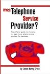 Which Telephone Service Provider? The Official Guide to Choosing the Best Local Phone Service Provider for Business