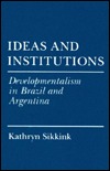 Ideas and Institutions: Developmentalism in Brazil and Argentina (Cornell Studies in Political Economy)