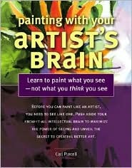 Painting With Your Artist's Brain : Learn to Paint What You See Not What You Think You See (Paperback)