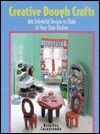 Creative Dough Crafts: 100 Delightful Designs to Make in Your Own Kitchen (Hardcover)