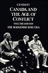 Canada and the Age of Conflict: A History of Canadian External Policies, Volume 2: 1921-1948 The Mackenzie King Era