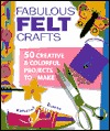 Fabulous Felt Crafts: 50 Creative and Colorful Projects to Make (Paperback)