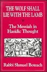 The Wolf Shall Lie With the Lamb: The Messiah in Hasidic Thought The Wolf Shall Lie With the Lamb: The Messiah in Hasidic Thought