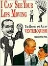 I Can See Your Lips Moving: The History and Art of Ventriloquism