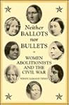 Neither Ballots Nor Bullets: Women Abolitionists and the Civil War (Nation Divided)