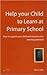 Help Your Child to Learn at Primary School by Polly Bird