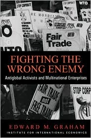 Fighting the Wrong Enemy: Antiglobal Activists and Multinational Enterprises (Praeger Special Studies in U.S, Economic, Social, and Political Issues)
