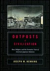 Outposts of Civilization: Race, Religion, and the Formative Years of American-Japanese Relations (Hardcover)