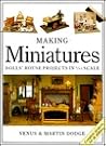 Making Miniatures: Dolls' House Projects In 1/12 Scale Making Miniatures: Dolls' House Projects In 1/12 Scale