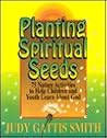 Planting Spiritual Seeds: 75 Nature Activities to Help Children and Youth Learn About God Planting Spiritual Seeds: 75 Nature Activities to Help Children and Youth Learn About God