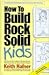 How to Build Rock Solid Kids by Keith R. Hafner