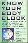 Know Your Body Clock: Discover Your Body's Inner Cycles and Rhythms and Learn the Best Times for Creativity, Exercise, Sex, Sleep, and More Know Your Body Clock: Discover Your Body's Inner Cycles and Rhythms and Learn the Best Times for Creativity, Exercise, Sex, Sleep, and More
