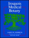 Iroquois Medical Botany (The Iroquois and Their Neighbors)