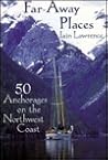 Far-Away Places: 50 Anchorages on the Northwest Coast