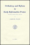 Orthodoxy and Reform in Early Reformation France: The Faculty of Theology of Paris, 1500-1543 (Studies in Medieval and Reformation Traditions, 32)