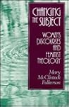 Changing the Subject: Women's Discourses and Feminist Theology