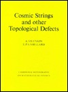 Cosmic Strings and Other Topological Defects (Cambridge Monographs on Mathematical Physics)