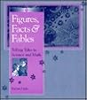 Figures, Facts, & Fables: Telling Tales in Science and Math Figures, Facts, & Fables: Telling Tales in Science and Math