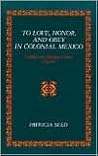 To Love, Honor, and Obey in Colonial Mexico: Conflicts over Marriage Choice, 1574-1821