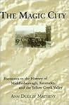 The magic city: Footnotes to the history of Middlesborough, Kentucky, and the Yellow Creek Valley The magic city: Footnotes to the history of Middlesborough, Kentucky, and the Yellow Creek Valley