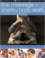 Thai Massage & Shiatsu Body Work: Massage, Yoga, Acupressure And Stretches For Physical And Mental Health, Shown In Over 600 Step-By-Step Photographs ... Energies And Achieve Strength And Well-Being (Hardcover)