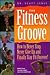 The Fitness Groove: How to Never Stop, Never Give Up and Finally Stay Fit Forever!