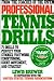 Professional Tennis Drills: 75 Drills to Perfect Your Strokes, Footwork, Conditioning, Court Movement, and Strategy